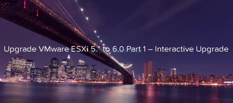 Upgrade VMware ESXi 5. to 6.0 Part 1 – Interactive Upgrade