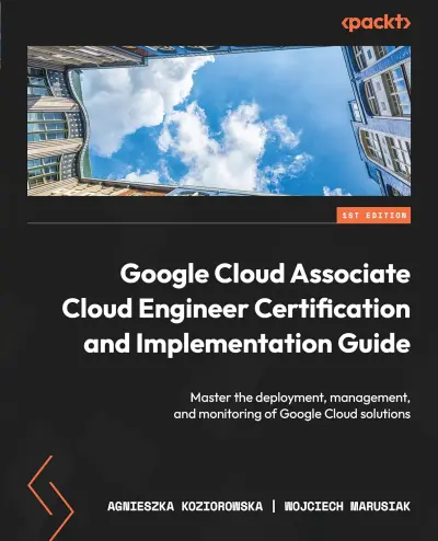 Google Cloud Associate Cloud Engineer Certification and Implementation Guide Book